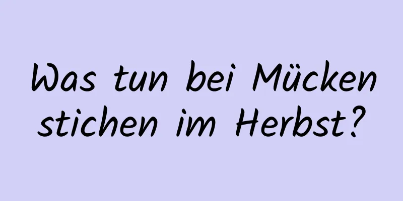 Was tun bei Mückenstichen im Herbst?