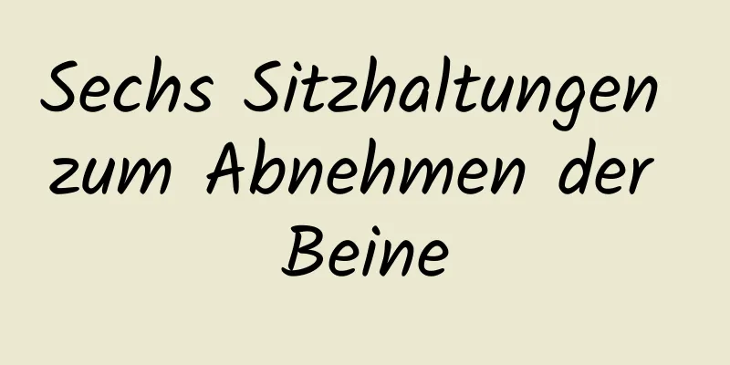 Sechs Sitzhaltungen zum Abnehmen der Beine