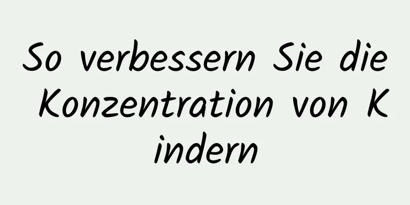 So verbessern Sie die Konzentration von Kindern
