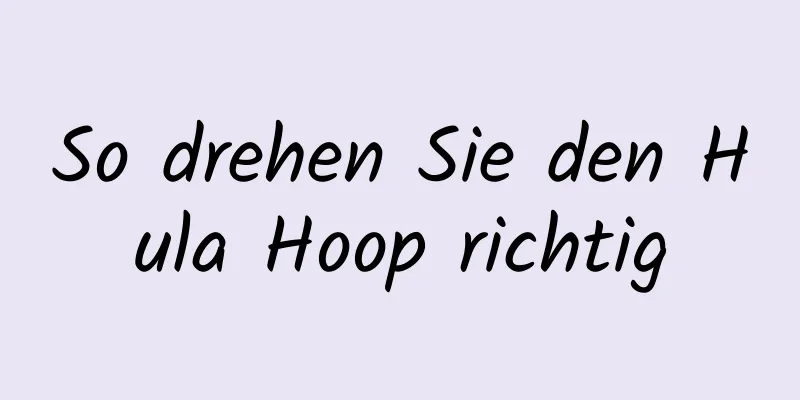 So drehen Sie den Hula Hoop richtig