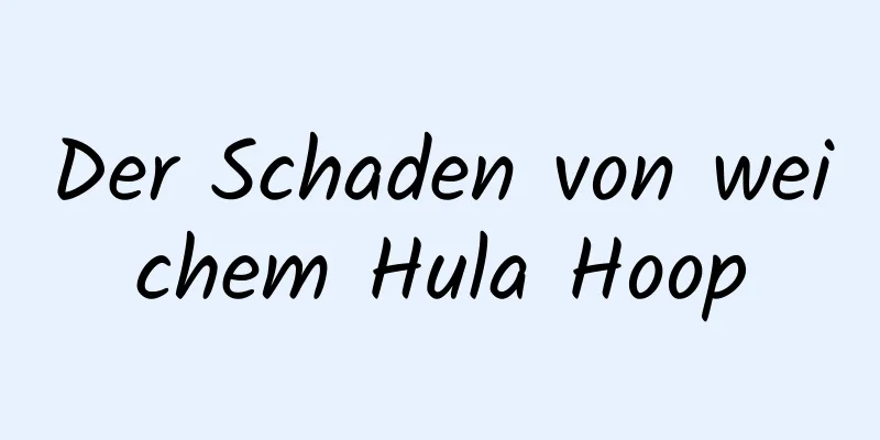 Der Schaden von weichem Hula Hoop