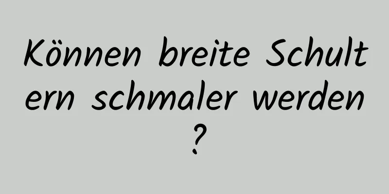 Können breite Schultern schmaler werden?