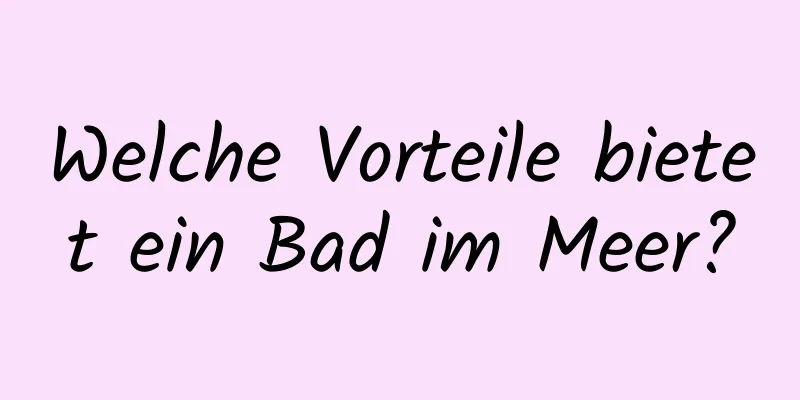Welche Vorteile bietet ein Bad im Meer?