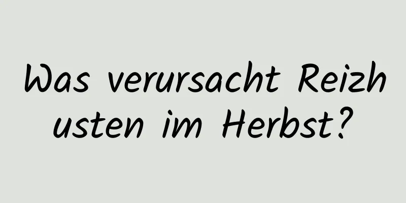 Was verursacht Reizhusten im Herbst?