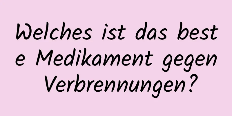 Welches ist das beste Medikament gegen Verbrennungen?