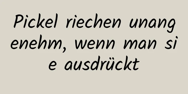 Pickel riechen unangenehm, wenn man sie ausdrückt
