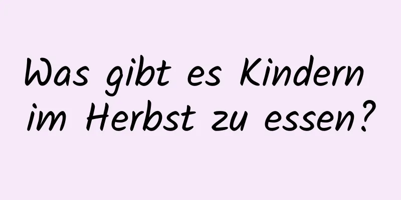 Was gibt es Kindern im Herbst zu essen?