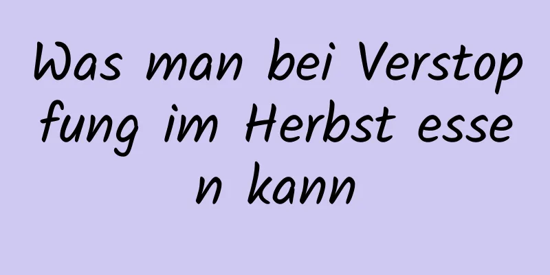 Was man bei Verstopfung im Herbst essen kann