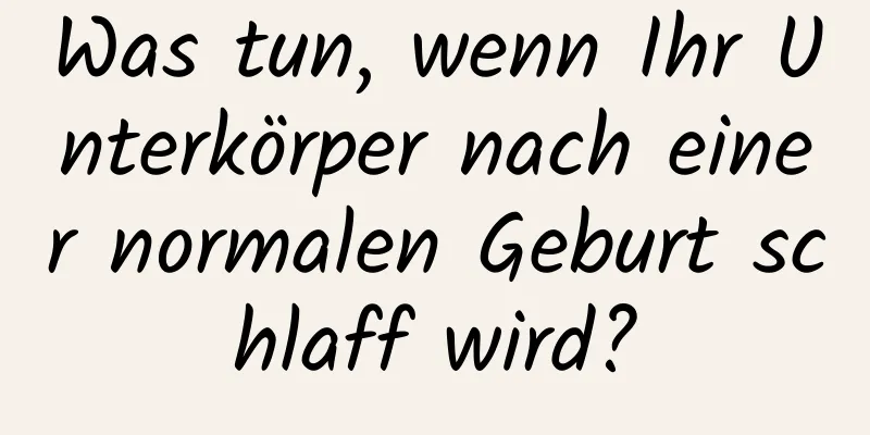 Was tun, wenn Ihr Unterkörper nach einer normalen Geburt schlaff wird?