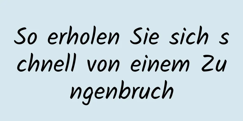 So erholen Sie sich schnell von einem Zungenbruch