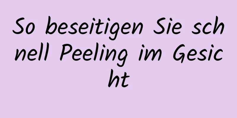 So beseitigen Sie schnell Peeling im Gesicht