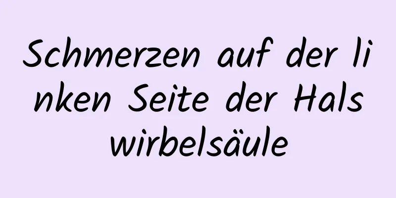 Schmerzen auf der linken Seite der Halswirbelsäule