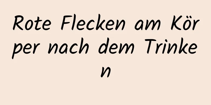 Rote Flecken am Körper nach dem Trinken