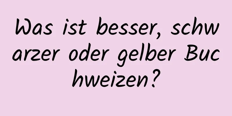 Was ist besser, schwarzer oder gelber Buchweizen?
