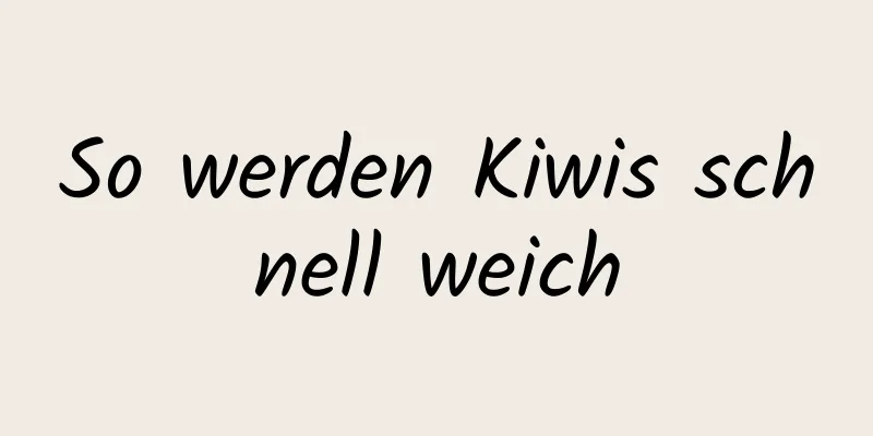 So werden Kiwis schnell weich
