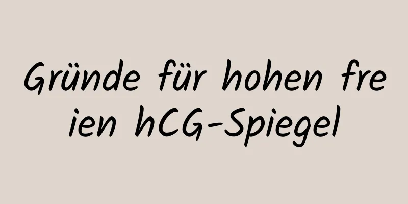 Gründe für hohen freien hCG-Spiegel