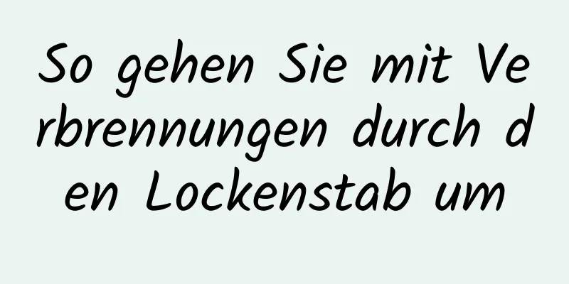 So gehen Sie mit Verbrennungen durch den Lockenstab um