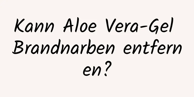 Kann Aloe Vera-Gel Brandnarben entfernen?