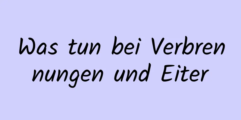 Was tun bei Verbrennungen und Eiter