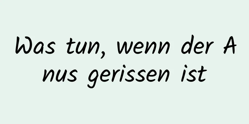 Was tun, wenn der Anus gerissen ist
