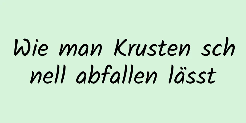 Wie man Krusten schnell abfallen lässt