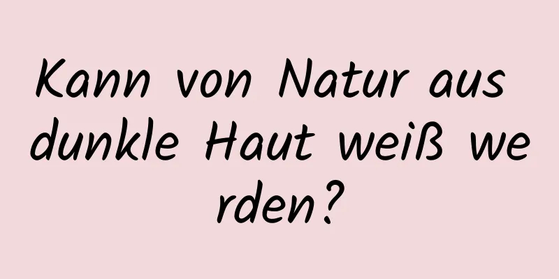 Kann von Natur aus dunkle Haut weiß werden?