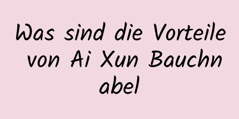 Was sind die Vorteile von Ai Xun Bauchnabel