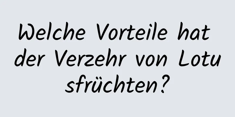 Welche Vorteile hat der Verzehr von Lotusfrüchten?