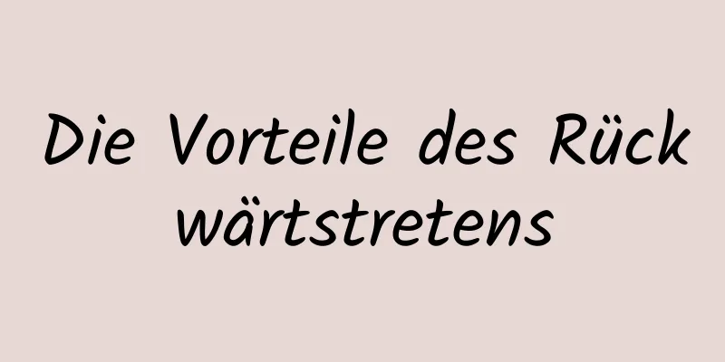 Die Vorteile des Rückwärtstretens