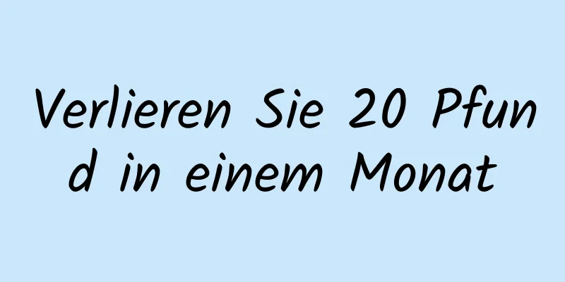 Verlieren Sie 20 Pfund in einem Monat