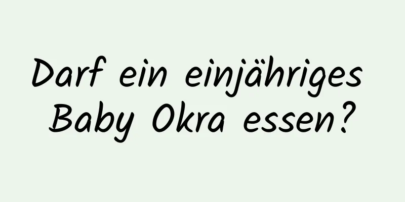 Darf ein einjähriges Baby Okra essen?