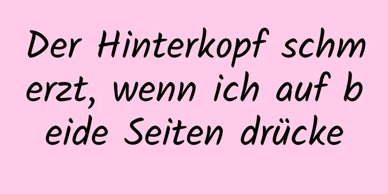 Der Hinterkopf schmerzt, wenn ich auf beide Seiten drücke