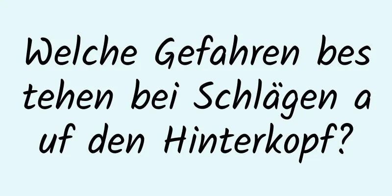 Welche Gefahren bestehen bei Schlägen auf den Hinterkopf?