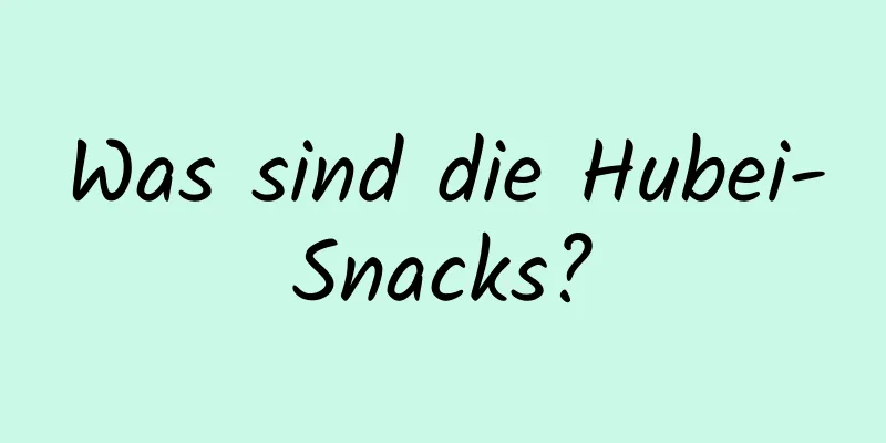 Was sind die Hubei-Snacks?