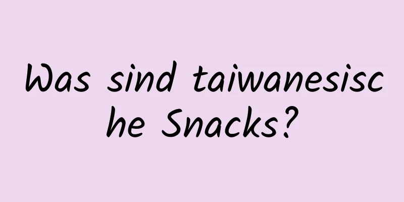 Was sind taiwanesische Snacks?