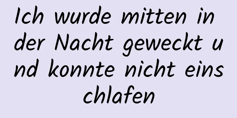 Ich wurde mitten in der Nacht geweckt und konnte nicht einschlafen