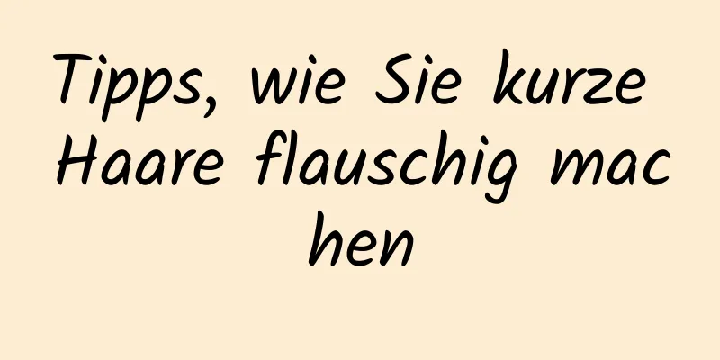 Tipps, wie Sie kurze Haare flauschig machen