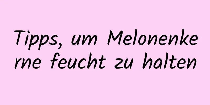 Tipps, um Melonenkerne feucht zu halten