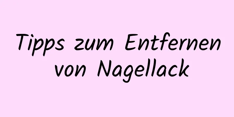 Tipps zum Entfernen von Nagellack