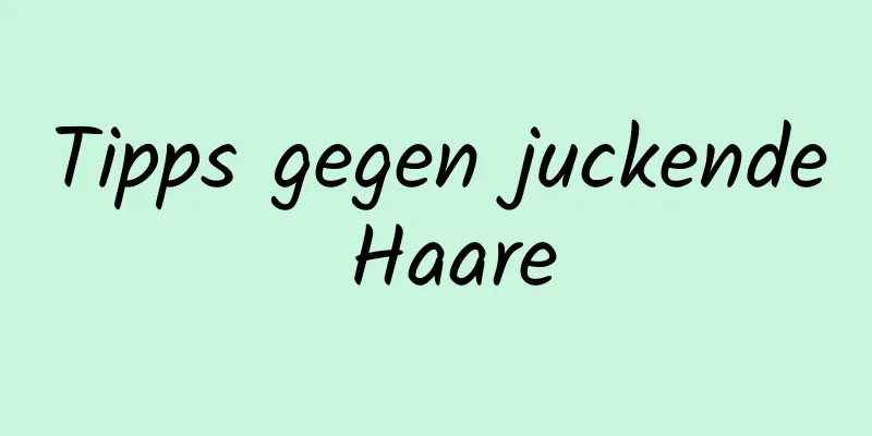 Tipps gegen juckende Haare