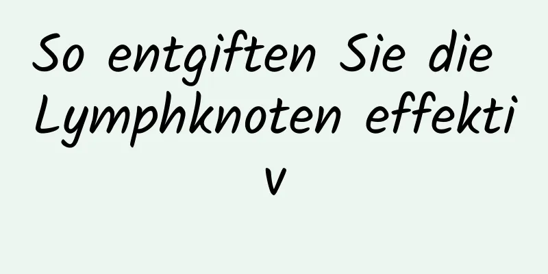 So entgiften Sie die Lymphknoten effektiv
