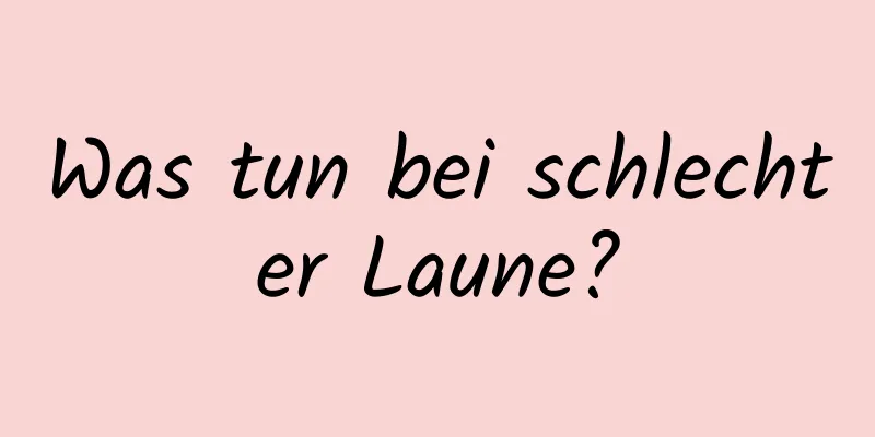 Was tun bei schlechter Laune?