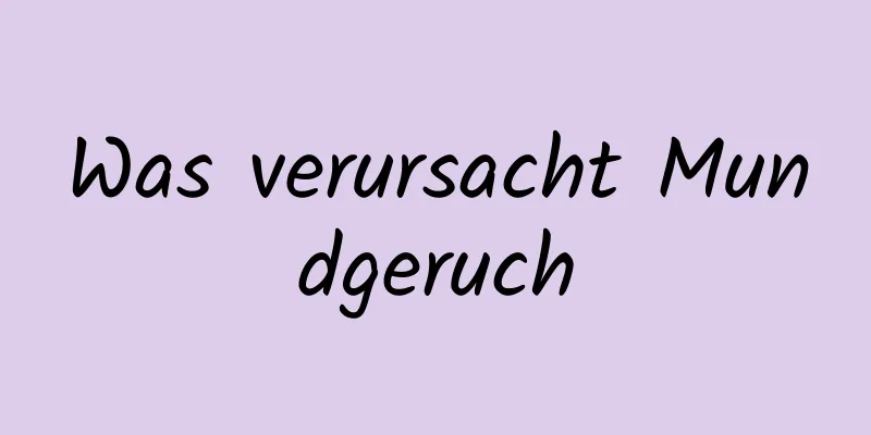 Was verursacht Mundgeruch