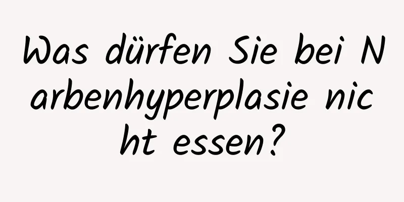 Was dürfen Sie bei Narbenhyperplasie nicht essen?