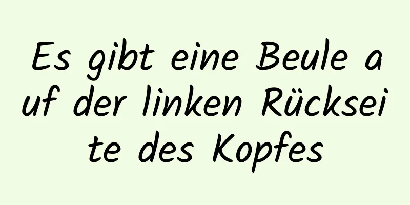 Es gibt eine Beule auf der linken Rückseite des Kopfes
