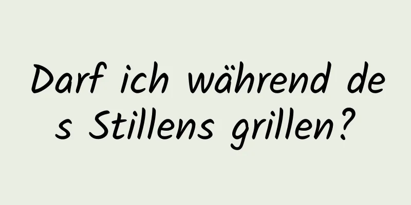 Darf ich während des Stillens grillen?