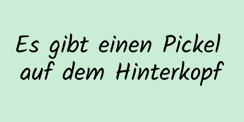 Es gibt einen Pickel auf dem Hinterkopf