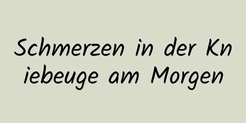 Schmerzen in der Kniebeuge am Morgen
