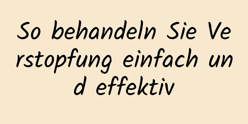 So behandeln Sie Verstopfung einfach und effektiv