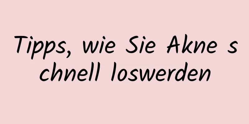 Tipps, wie Sie Akne schnell loswerden